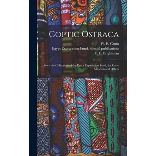 Coptic Ostraca: From the Collections of the Egypt Exploration Fund, the Cairo Museum and Others