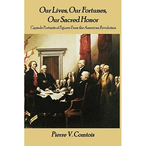 Our Lives, Our Fortunes, Our Sacred Honor: Capsule Portraits of Figures From the American Revolution