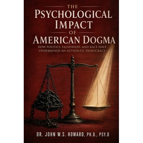 The Psychological Impact of American Dogma: How Politics, Falsehood, and Race have Undermined an Authentic Democracy