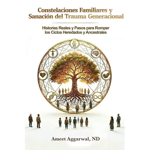 Constelaciones Familiares Y Sanación del Trauma Transgeneracional: Historias Reales Y Pasos Para Sanar Las Heridas Familiares Heredadas Y Ancestrales