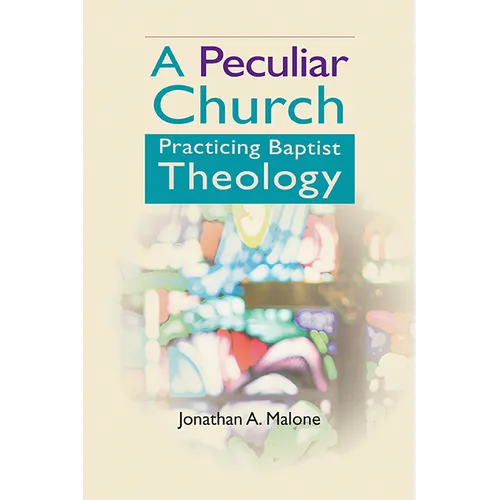 A Peculiar Church: Practicing Baptist Theology