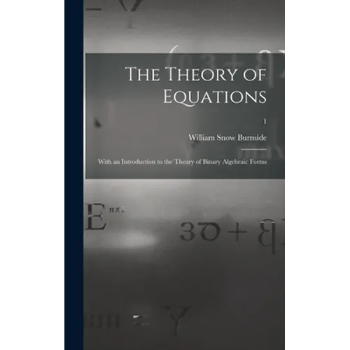 The Theory of Equations: With an Introduction to the Theory of Binary Algebraic Forms; 1