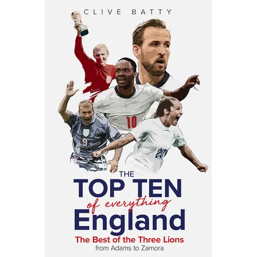 Top Ten of Everything England: The Best of the Three Lions from Adams to Zamora