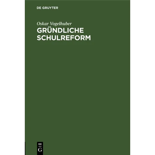 Gründliche Schulreform: Ein Beitrag Zur Geschichte Der Schulreformen