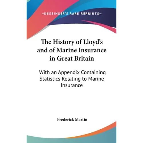 The History of Lloyd's and of Marine Insurance in Great Britain: With an Appendix Containing Statistics Relating to Marine Insurance