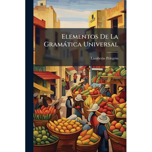Elementos De La Gramática Universal: Aplicados A La Lengua Española...