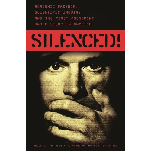 Silenced! Academic Freedom, Scientific Inquiry, and the First Amendment under Siege in America