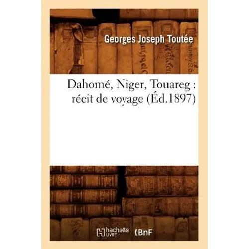Dahomé, Niger, Touareg: Récit de Voyage (Éd.1897)