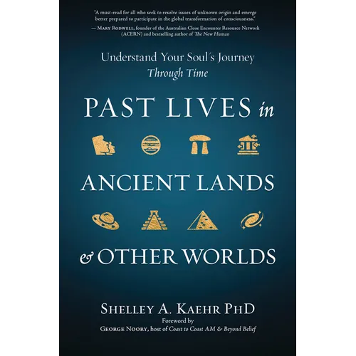 Past Lives in Ancient Lands & Other Worlds: Understand Your Soul's Journey Through Time