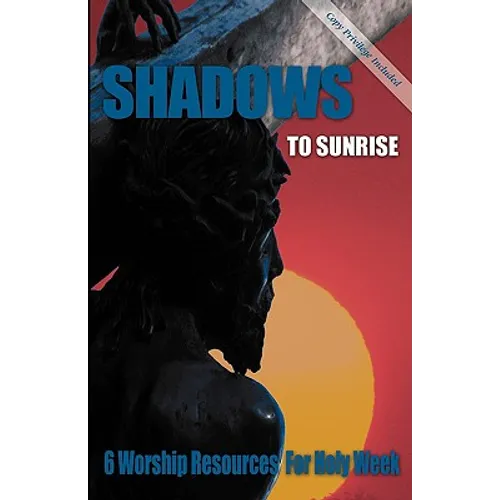 Shadows to Sunrise: 6 Worship Resources for Holy Week