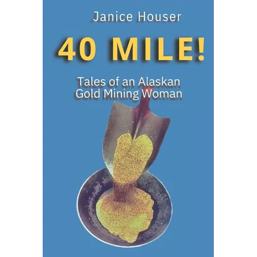 40 Mile!: Tales of an Alaskan Gold Mining Woman