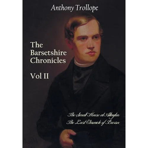 The Barsetshire Chronicles, Volume Two, including: The Small House at Allington and The Last Chronicle of Barset