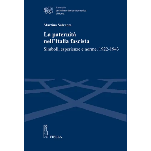 La Paternita Nell'italia Fascista: Simboli, Esperienze E Norme, 1922-1943