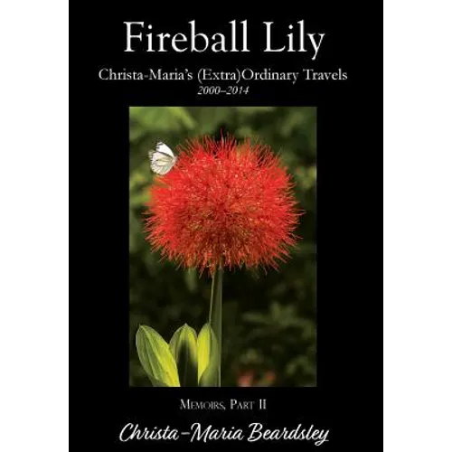Fireball Lily: Christa-Maria's (Extra)Ordinary Travels, 2000-2014