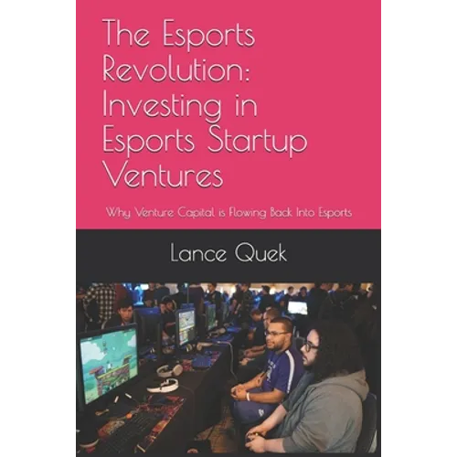 The Esports Revolution: Investing in Esports Startup Ventures: Why Venture Capital is Flowing Back Into Esports