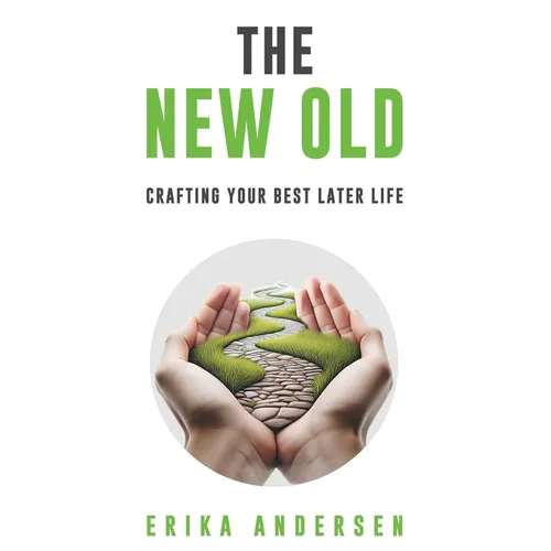 The New Old: Crafting Your Best Later Life