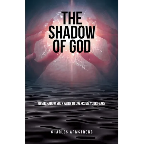 The Shadow of God: Overshadow Your Faith to Overcome Your Fears