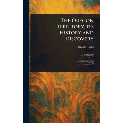 The Oregon Territory, Its History and Discovery
