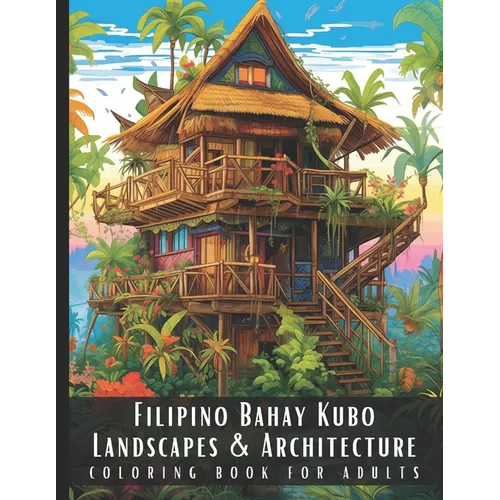 Filipino Bahay Kubo Landscapes & Architecture Coloring Book for Adults: Beautiful Nature Landscapes Sceneries and Foreign Buildings Coloring Book for
