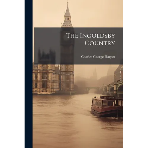The Ingoldsby Country: Literary Landmarks of the "Ingoldsby Legends"