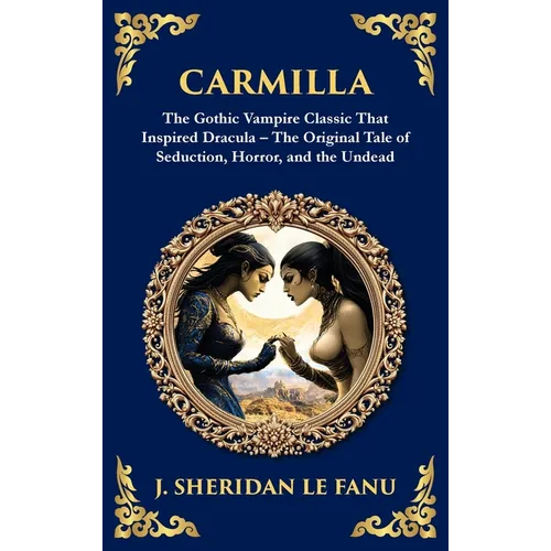 Carmilla: The Original Vampire Romance - A Haunting Gothic Tale of Love and Horror (Deluxe Hardbound Edition)