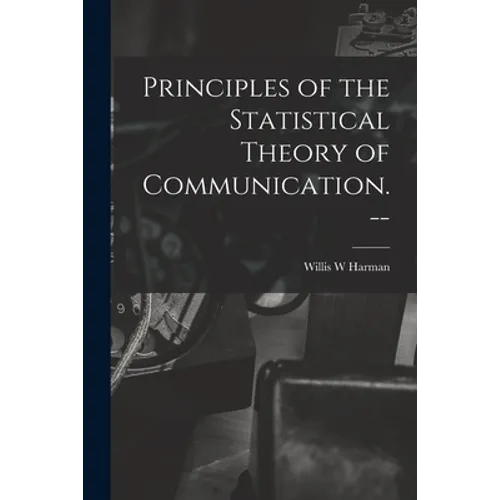 Principles of the Statistical Theory of Communication. --