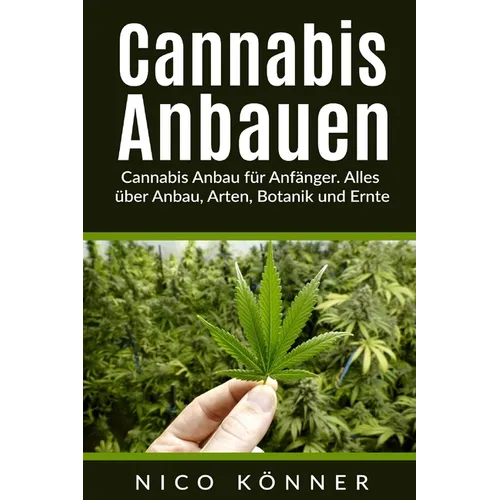 Cannabis anbauen: Cannabis Anbau für Anfänger. Alles über Anbau, Arten, Botanik und Ernte