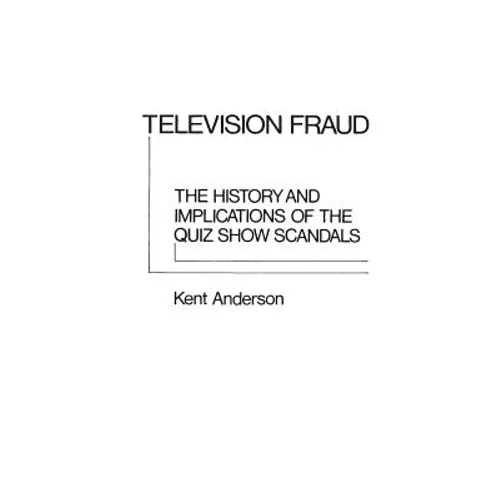 Television Fraud: The History and Implications of the Quiz Show Scandals - Hardcover