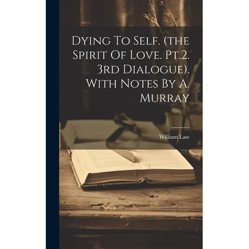 Dying To Self. (the Spirit Of Love. Pt.2. 3rd Dialogue). With Notes By A. Murray