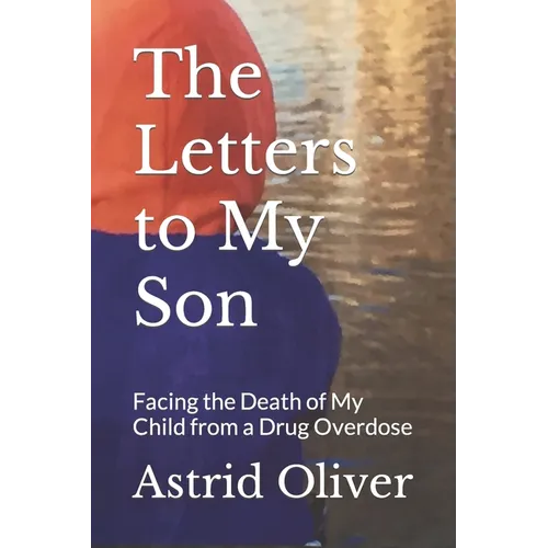 The Letters to My Son: Facing the Death of My Child from a Drug Overdose