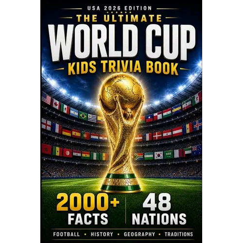 The Ultimate World Cup Kids Trivia Book: 2000+ Fun Facts About Football, History, Geography & Traditions from All 48 Nations