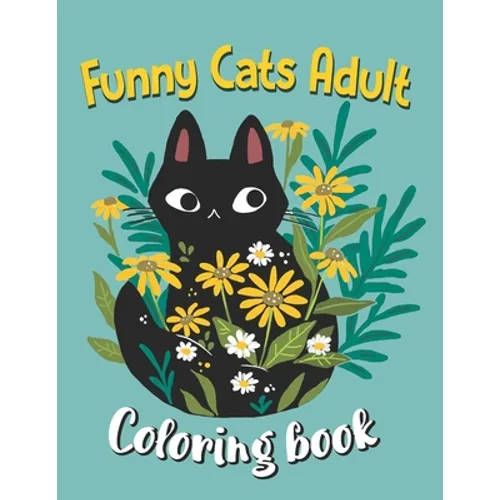 Funny Cats Adult Coloring book: Cat Coloring Books For Adults Funny, An Off-Color Adult Coloring Book For Cat Lovers