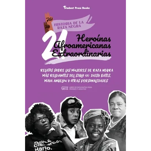21 heroínas afroamericanas extraordinarias: Relatos sobre las mujeres de raza negra más relevantes del siglo XX: Daisy Bates, Maya Angelou y otras per