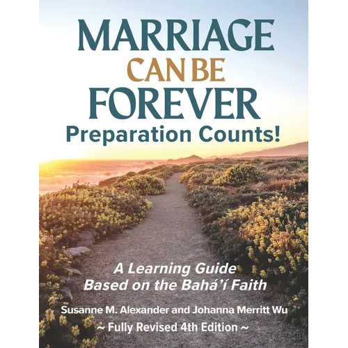 Marriage Can Be Forever--Preparation Counts! (4th Ed.): A Learning Guide Based on the Baha'i Faith