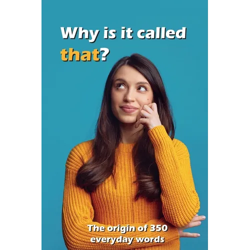 Why is It Called That?: The Origin of 350 Everyday Words