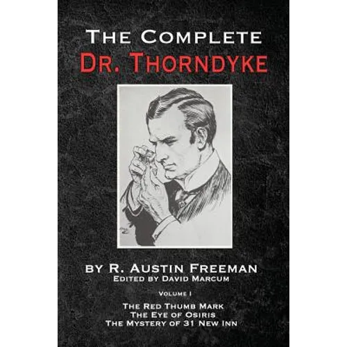 The Complete Dr. Thorndyke - Volume 1: The Red Thumb Mark, The Eye of Osiris and The Mystery of 31 New Inn