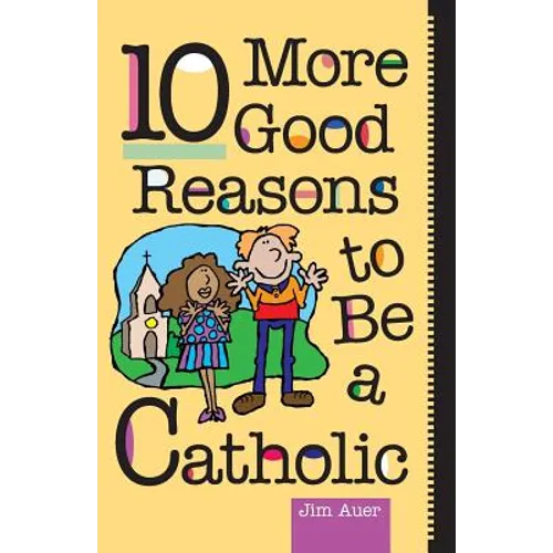 10 More Good Reasons to Be a Catholic
