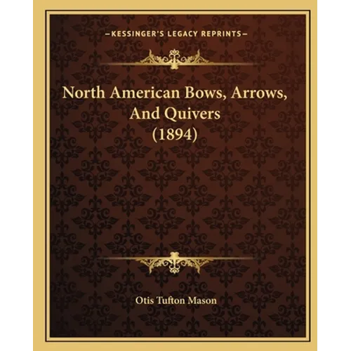 North American Bows, Arrows, And Quivers (1894)