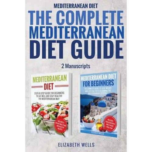 Mediterranean Diet: The Complete Mediterranean Diet Guide - 2 Manuscripts: Mediterranean Diet, Mediterranean Diet For Beginners