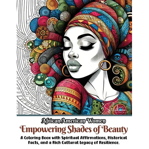 African American Women Empowering Shades of Beauty: A Coloring Book with Spiritual Affirmations, Historical Facts, and a Rich Cultural Legacy of Resil