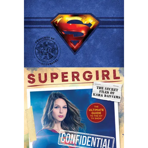 Supergirl: The Secret Files of Kara Danvers: The Ultimate Guide to the Hit TV Show