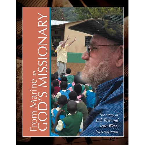 From Marine to God's Missionary: The Story of Bob Ries and Jesus Wept, International
