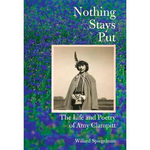 Nothing Stays Put: The Life and Poetry of Amy Clampitt