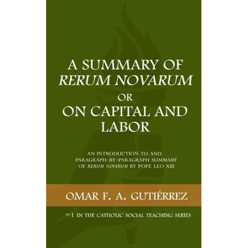 A Summary of Rerum Novarum or On Capital and Labor: An Introduction to and Paragraph-by-Paragraph Summary of Rerum Novarum by Pope Leo XIII