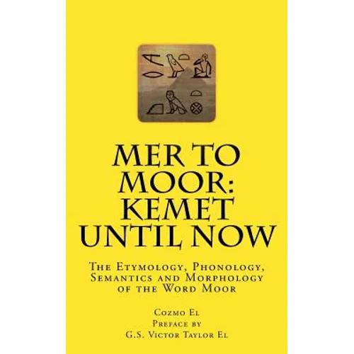Mer to Moor: Kemet until Now: The Etymology, Phonology, Semantics and Morphology of the Word Moor