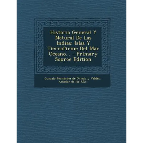 Historia General y Natural de Las Indias: Islas y Tierrafirme del Mar Oceano... - Primary Source Edition