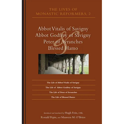 The Lives of Monastic Reformers 2: Abbot Vitalis of Savigny, Abbot Godfrey of Savigny, Peter of Avranches, and Blessed Hamo Volume 230