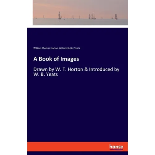 A Book of Images: Drawn by W. T. Horton & Introduced by W. B. Yeats