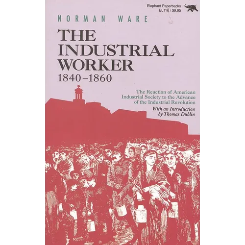 The Industrial Worker, 1840-1860: The Reaction of American Industrial Society to the Advance of the Industrial Revolution