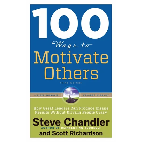 100 Ways to Motivate Others: How Great Leaders Can Produce Insane Results Without Driving People Crazy